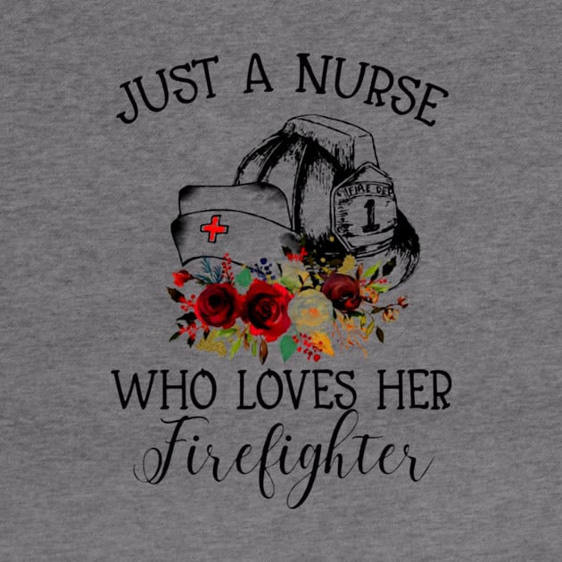 Just A Nurse Who Loves Her Firefighter shirt by badboy